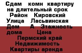 Сдам 1 комн. квартиру на длительный срок › Район ­ Кировский › Улица ­ Ласьвинская › Дом ­ 76А › Этажность дома ­ 9 › Цена ­ 9 000 - Пермский край Недвижимость » Квартиры аренда   